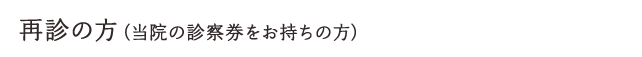 再診の方（当院の診察券をお持ちの方）